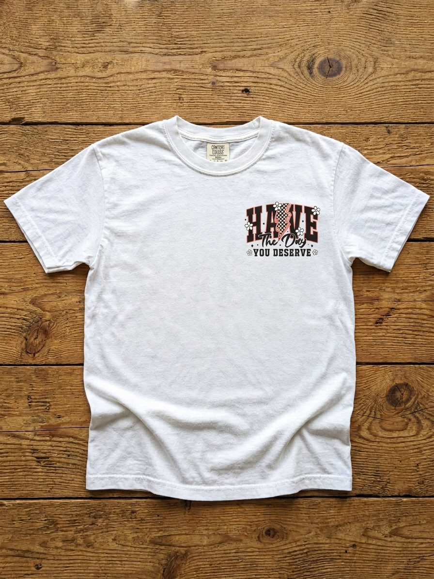 Have the Day You Deserve Tee